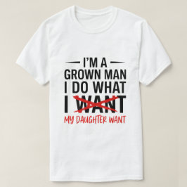 Dad Father I'm A Grown Man I Do What funny Cute T Shirt