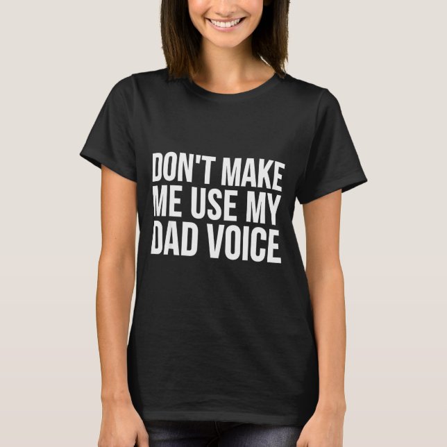 Dad Funny - Don't Make Me Use My Dad Voice  T Shirt (Framsida)