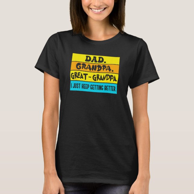 Dad Grandpa Great Grandpa I Just Keeping Getting B T Shirt (Framsida)