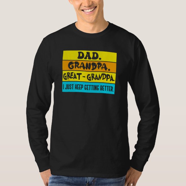 Dad Grandpa Great Grandpa I Just Keeping Getting B T Shirt (Framsida)