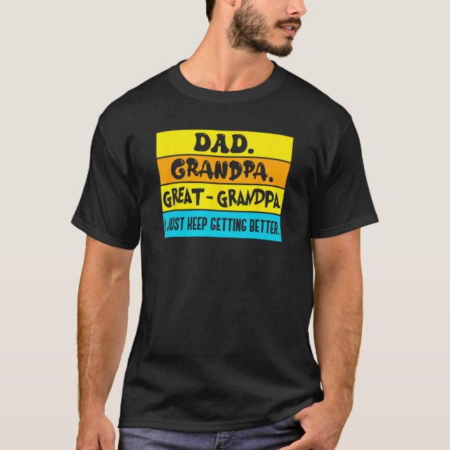 Dad Grandpa Great Grandpa I Just Keeping Getting B T Shirt (Framsida)