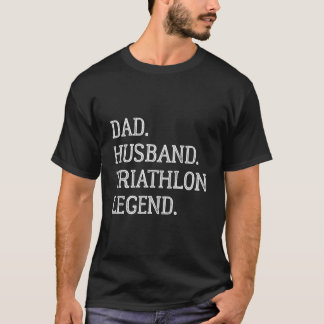 Dad Husband Triathlon Legend Triathlon Dad T Shirt