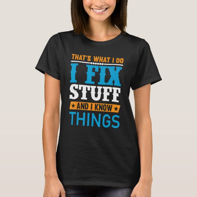 Dad I Fix Stuff and I Know Things T Shirt (Framsida)