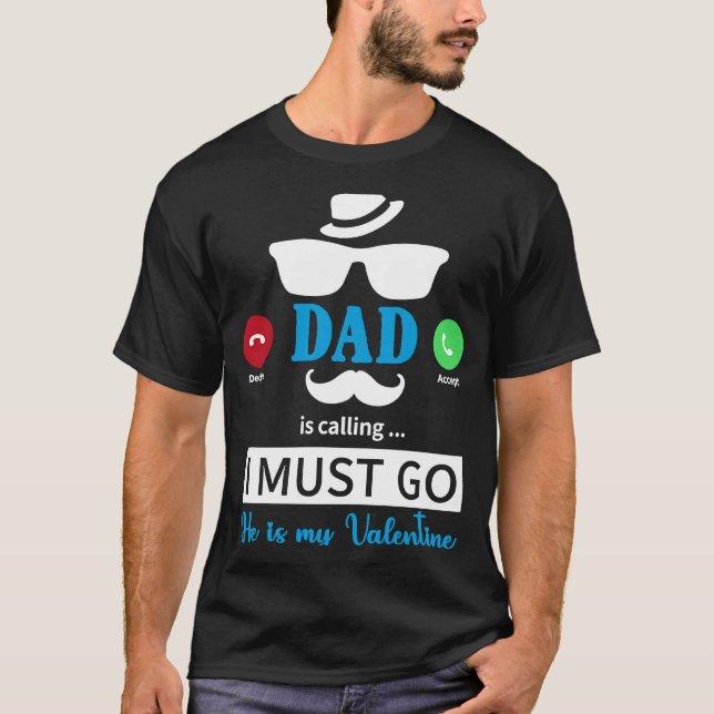 Dad Is Calling I Must Go He's My Valentine  Valent T Shirt (Framsida)