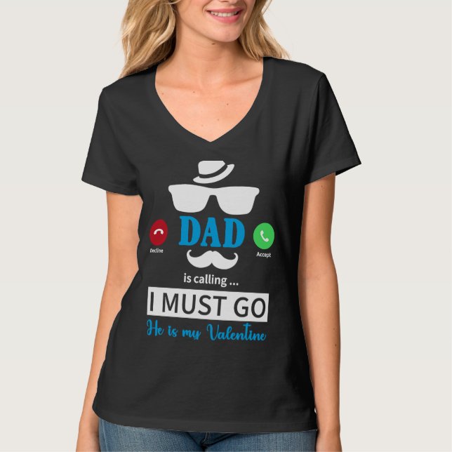 Dad Is Calling I Must Go He's My Valentine  Valent T Shirt (Framsida)