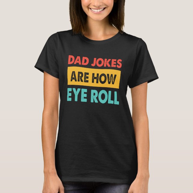 Dad Jokes Are How Eye Roll  Dad  Daddy Fathers T Shirt (Framsida)