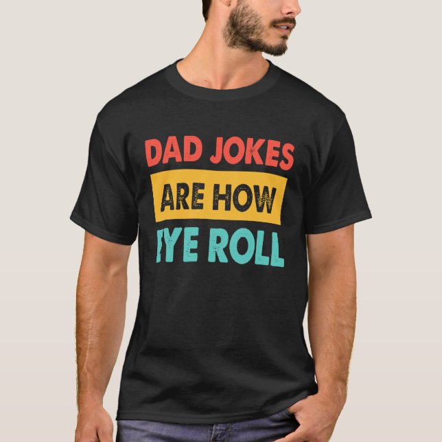 Dad Jokes Are How Eye Roll  Dad  Daddy Fathers T Shirt (Framsida)