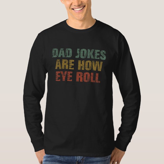 Dad Jokes Are How Eye Roll  Dad  Papa Father Day T Shirt (Framsida)