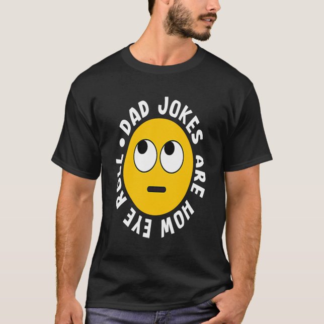 Dad Jokes Are How Eye Roll  Daddy  1 T Shirt (Framsida)