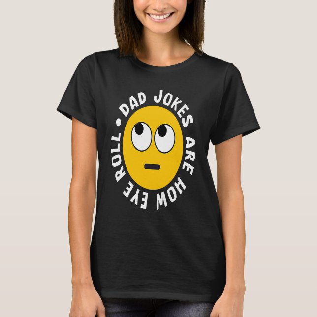 Dad Jokes Are How Eye Roll  Daddy  4 T Shirt (Framsida)