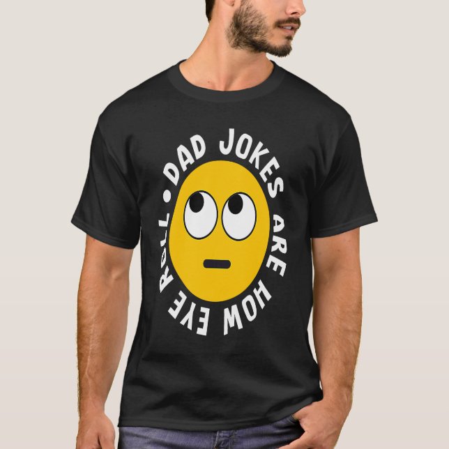 Dad Jokes Are How Eye Roll  Daddy  4 T Shirt (Framsida)