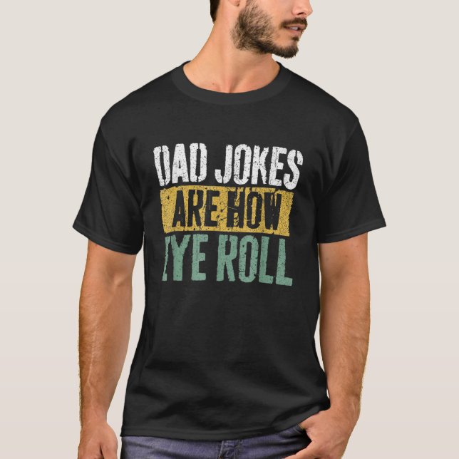 Dad Jokes Are How Eye Roll  Happy Father s Day T Shirt (Framsida)