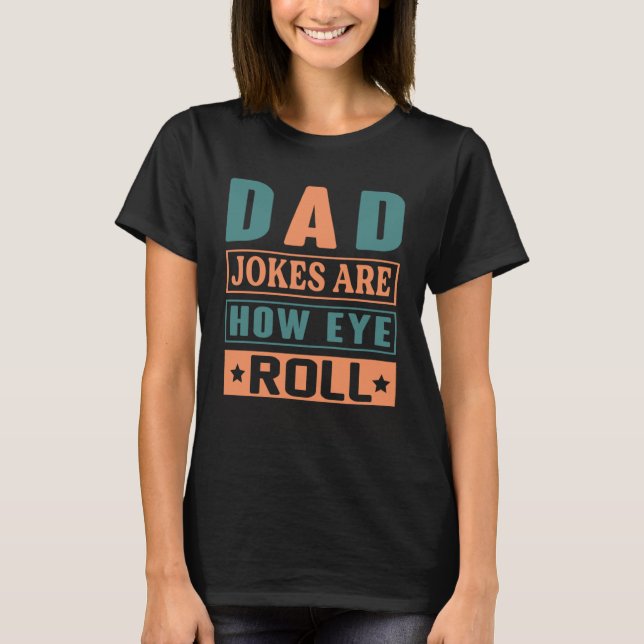 Dad Jokes Are How Eye Roll  Quote Dad Jokes T Shirt (Framsida)
