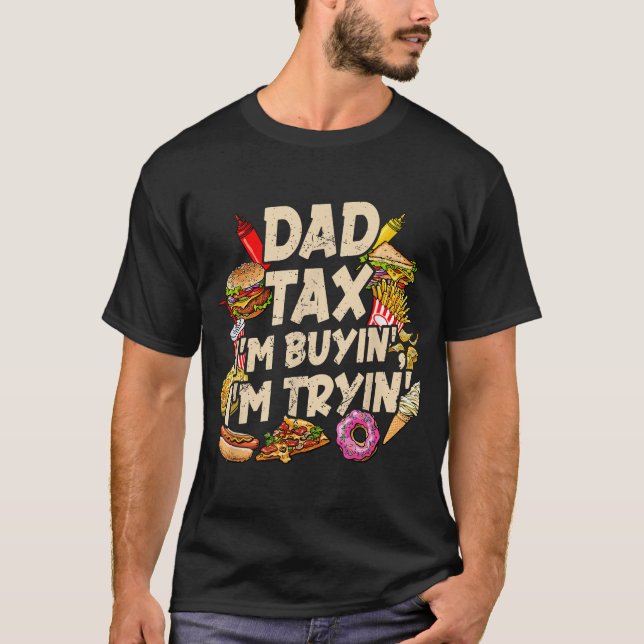 Dad Tax If I'M Buyin'I'M Tryin' Fathers Day T Shirt (Framsida)