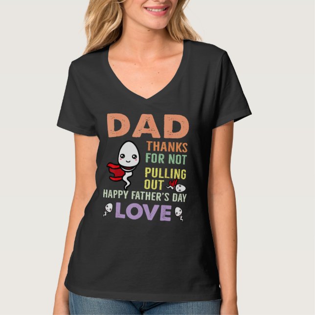 Dad Thanks For Not Pulling Out  Happy Father s Day T Shirt (Framsida)