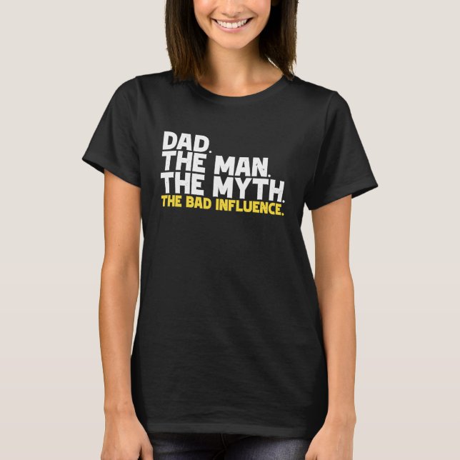 Dad The Man The Myth The Bad Influence T Shirt (Framsida)