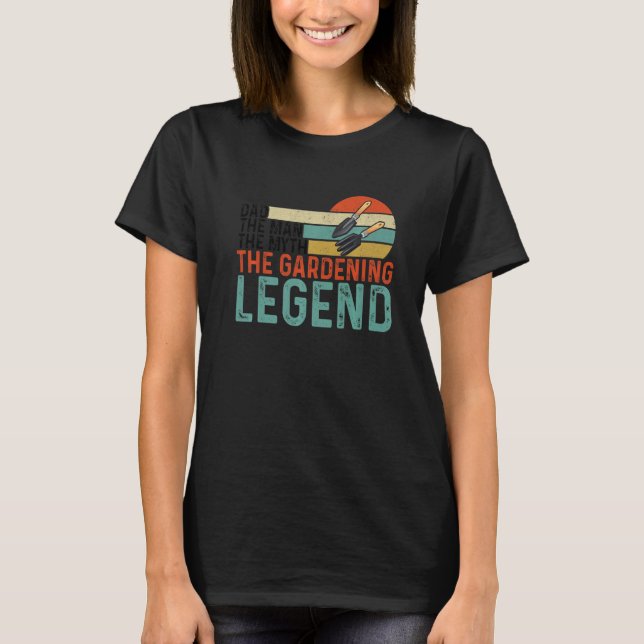 Dad The Man The Myth The Garden Legend Gardener Ga T Shirt (Framsida)