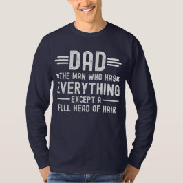 Dad The Man Who Has Everything Except A Full Head T Shirt