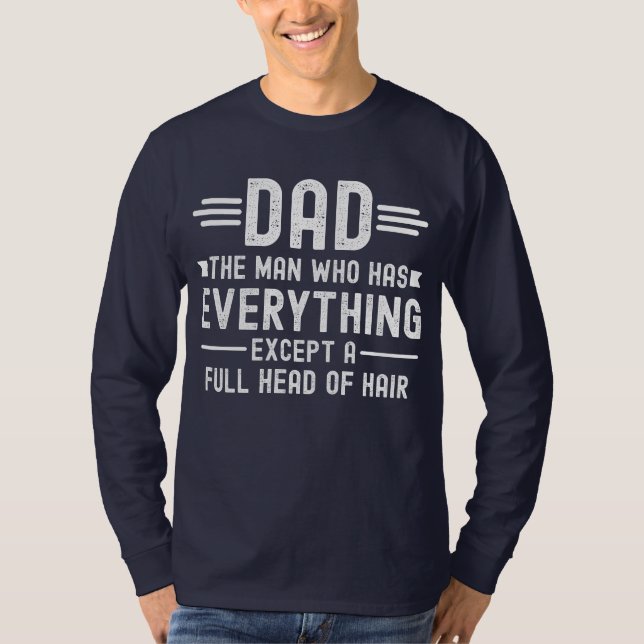 Dad The Man Who Has Everything Except A Full Head  T Shirt (Framsida)