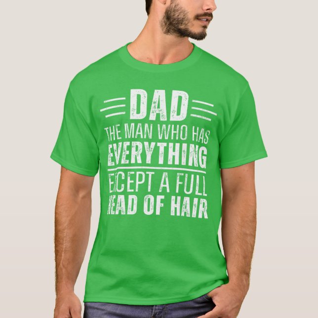 Dad The Man Who Has Everything Except A Full Head  T Shirt (Framsida)