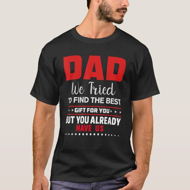 Dad we tried to find the best and you got us . t shirt (Framsida)