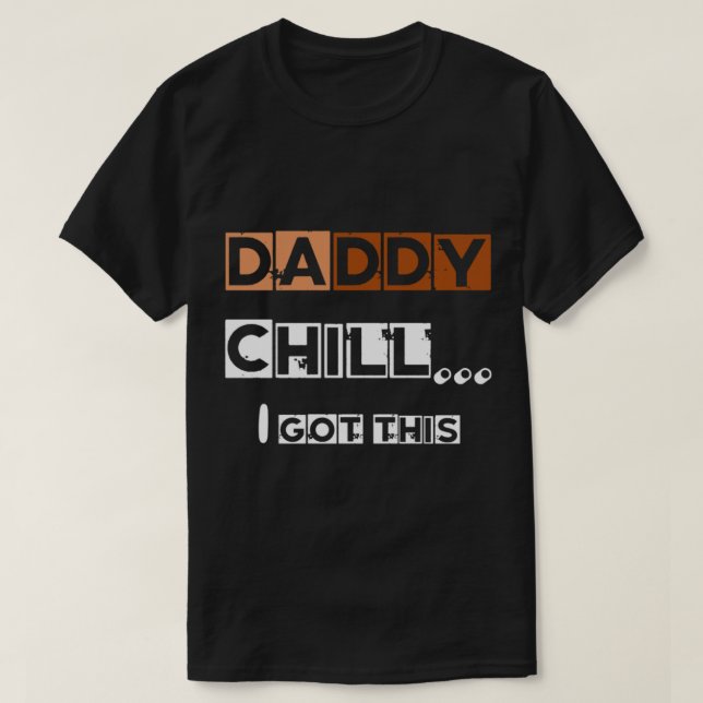 DADDY chill i got this   T Shirt (Design framsida)