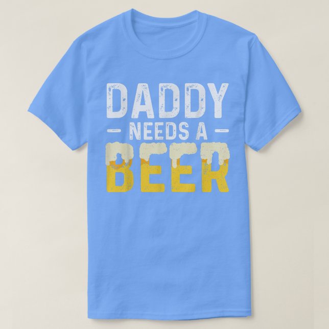 Daddy Needs A Beer Father's Day  T Shirt (Design framsida)