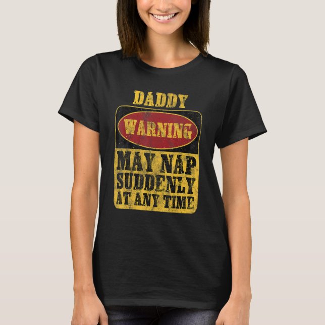 Daddy Warning May Nap Suddenly At Any Time_1 T Shirt (Framsida)