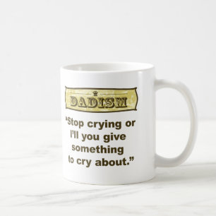 Dadism - stoppa att gråta, eller jag ska ge dig kaffemugg