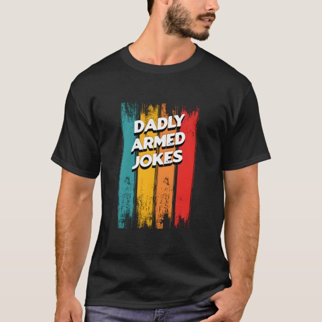Dadly Armed Jokes Dad Chill Daddy Dad Jokes T Shirt (Framsida)