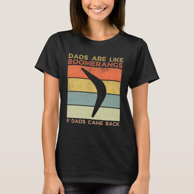 Dads Are Like Boomerangs If Dads Came Back Dad Hum T Shirt (Framsida)