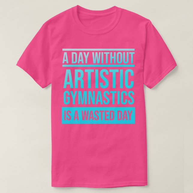 Dag utan konstnärlig gymnastik är en Slösat dag T Shirt (Design framsida)