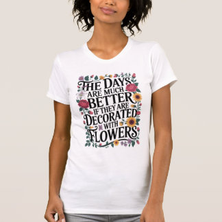 Dagar är bättre dekorerade med blommor t shirt