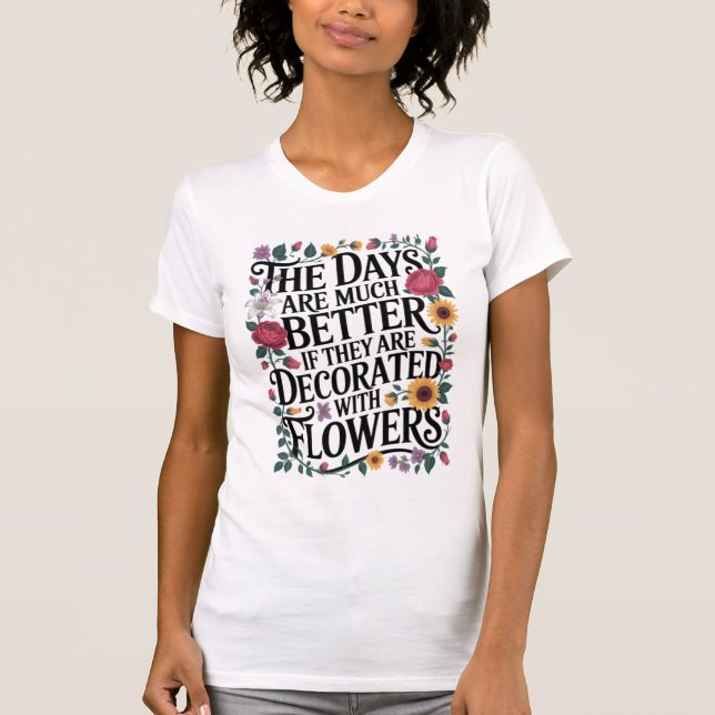 Dagar är bättre dekorerade med blommor t shirt (Framsida)