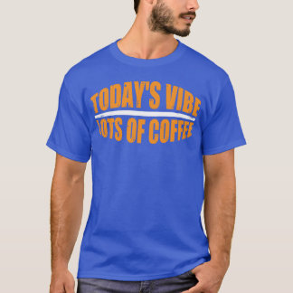 Dagens Vibration Massor Av Kaffe rolig T Shirt