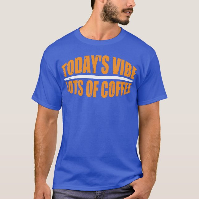 Dagens Vibration Massor Av Kaffe rolig T Shirt (Framsida)