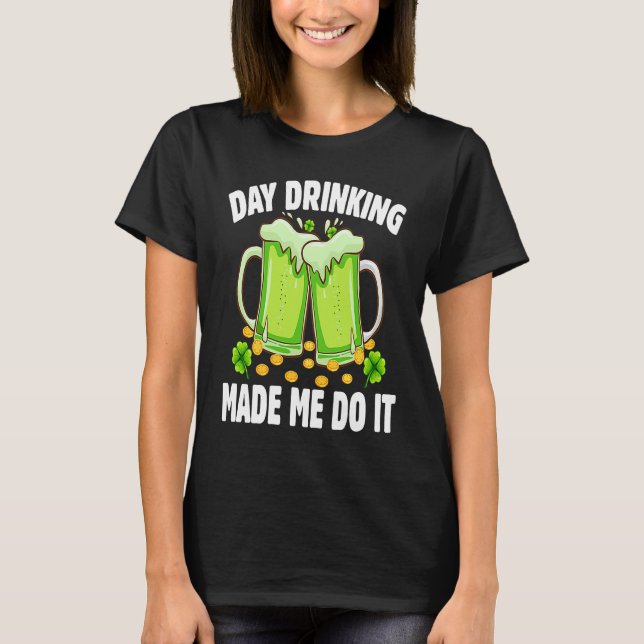 Dags att dricka fick mig att göra det  Dricker St  T Shirt (Framsida)
