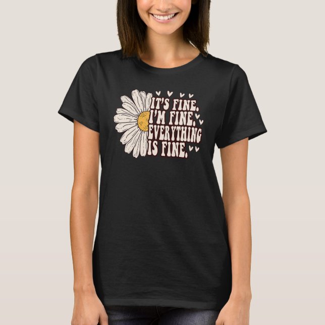 Daisy Flower It's Fine I'm Fine Everything is Fine T Shirt (Framsida)