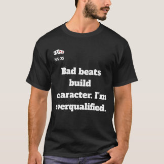 Dåliga beats bygger karaktär. Jag är överkvalifice T Shirt