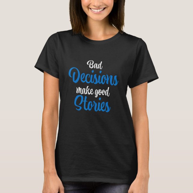 Dåliga Beslut Gör Bra Historier T Shirt (Framsida)
