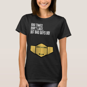 Dåliga tider tar slut, men dåliga killar gör det m t shirt