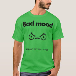 Dåligt humör om jag donx27t får kaffe t shirt