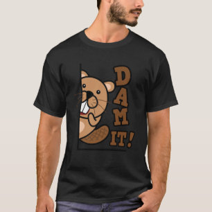 Dam It Beaver Rodent Animal Beaver Beaver Hunter T Shirt