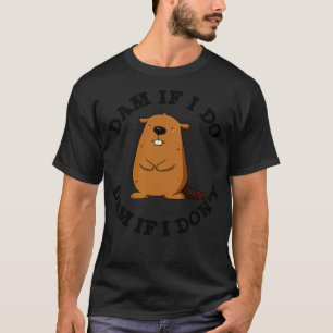 Dam om jag gör dam om jag inte gillar Beaver Pun T Shirt