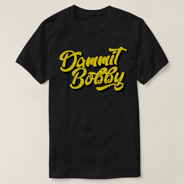 Dammit Bobby T Shirt (Design framsida)