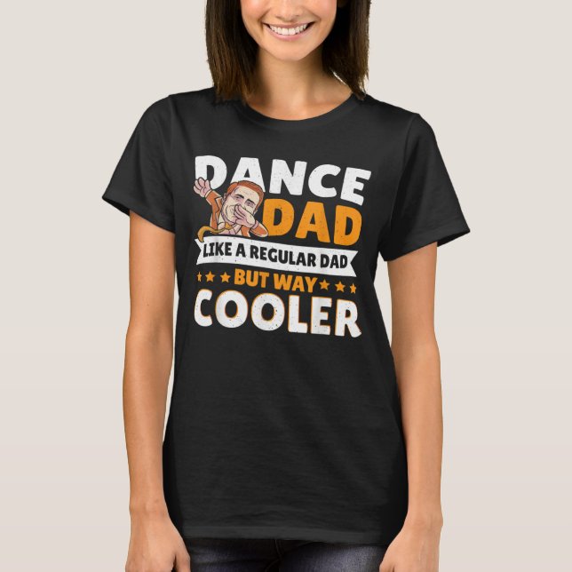Dance Dad Like A Regular Dad But Way Cooler Dancer T Shirt (Framsida)