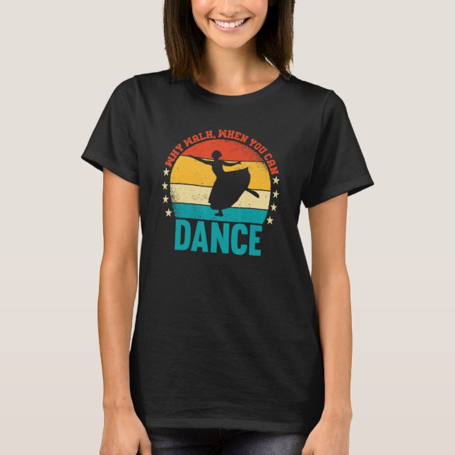 Dance Dancer varför gå när du kan dansa dansande T Shirt (Framsida)
