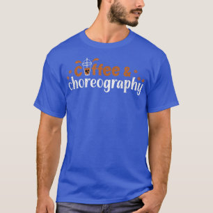 Dance Director Coffee Choreography CoffeholChor T Shirt