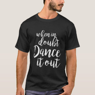 Dance it out - Cute Dance Shirt and Dance Gift for T