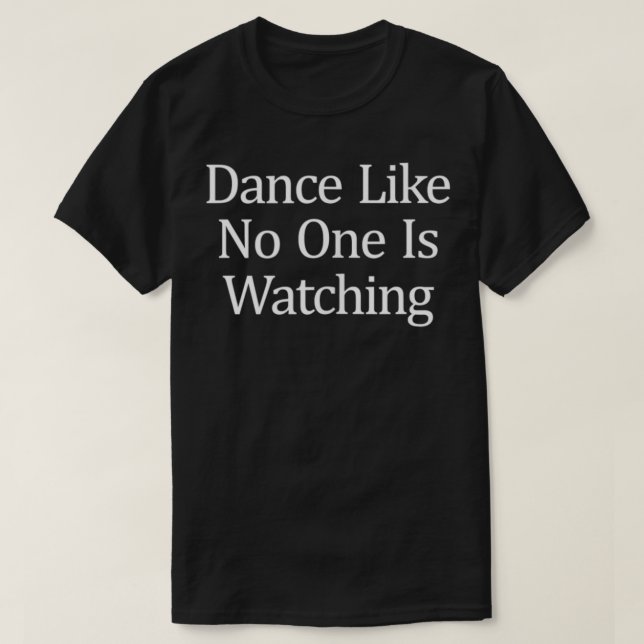 Dance Like No One Is Watching  T Shirt (Design framsida)